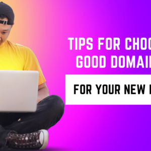 Tips for Choosing a Good Domain Name for Your New Business